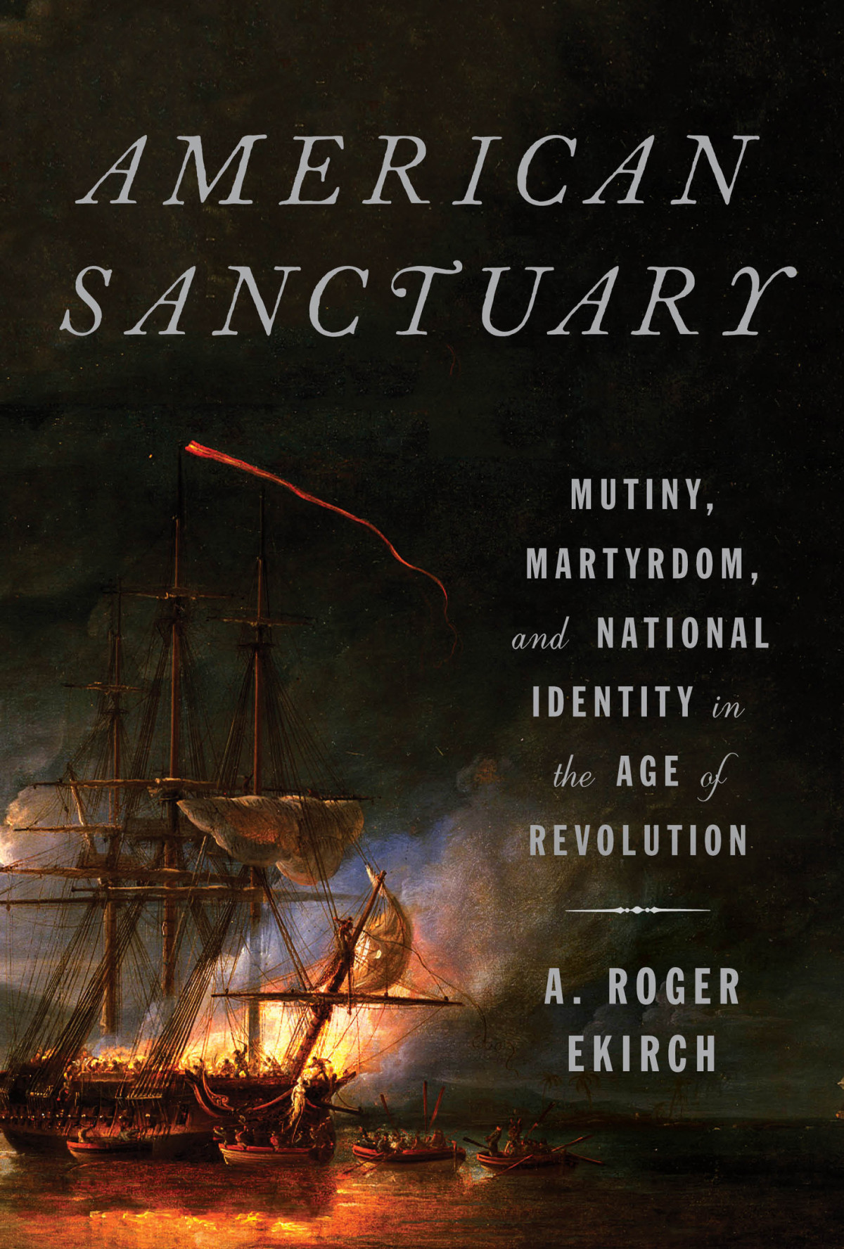 American Sanctuary Mutiny Martyrdom And National Identity In The Age Of Revolution A Roger Ekirch