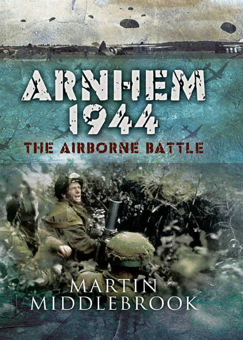 Arnhem 1944 The Airborne Battle 1726 September Martin Middlebrook