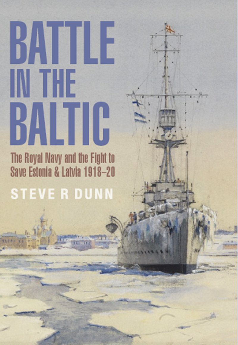 Battle In The Baltic The Royal Navy And The Fight To Save Estonia And Latvia 191820 Steve R Dunn