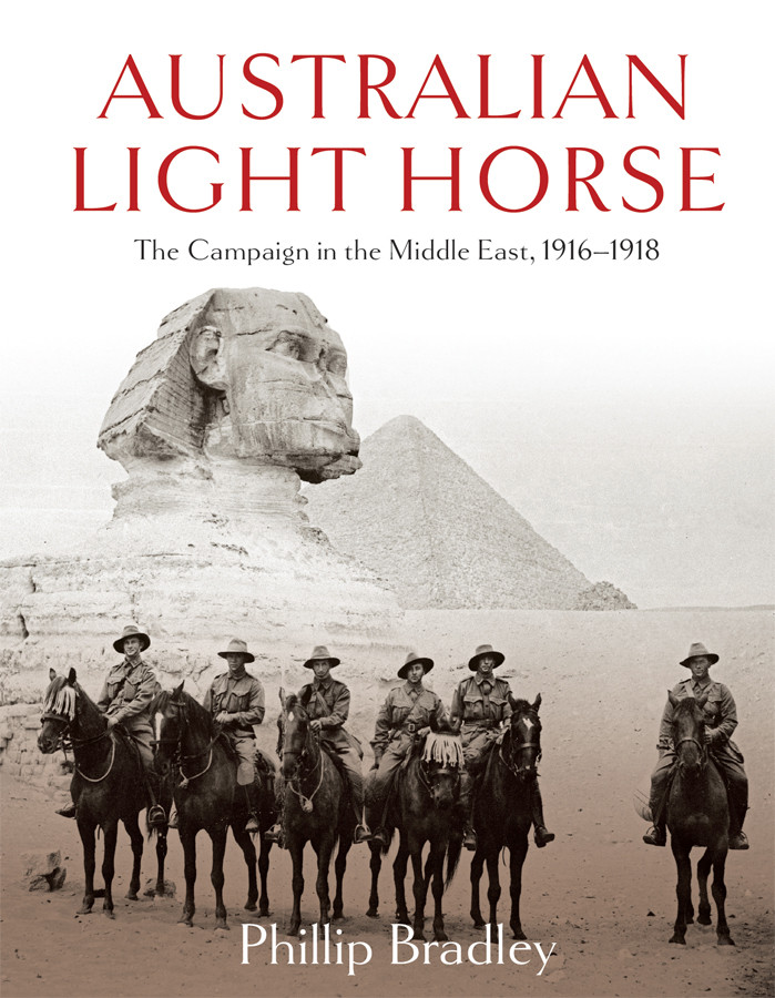 Australian Light Horse The Campaign In The Middle East 19161918 Phillip Bradley