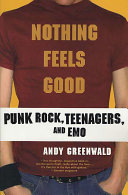 Nothing Feels Good Punk Rock Teenagers And Emo Andy Greenwald