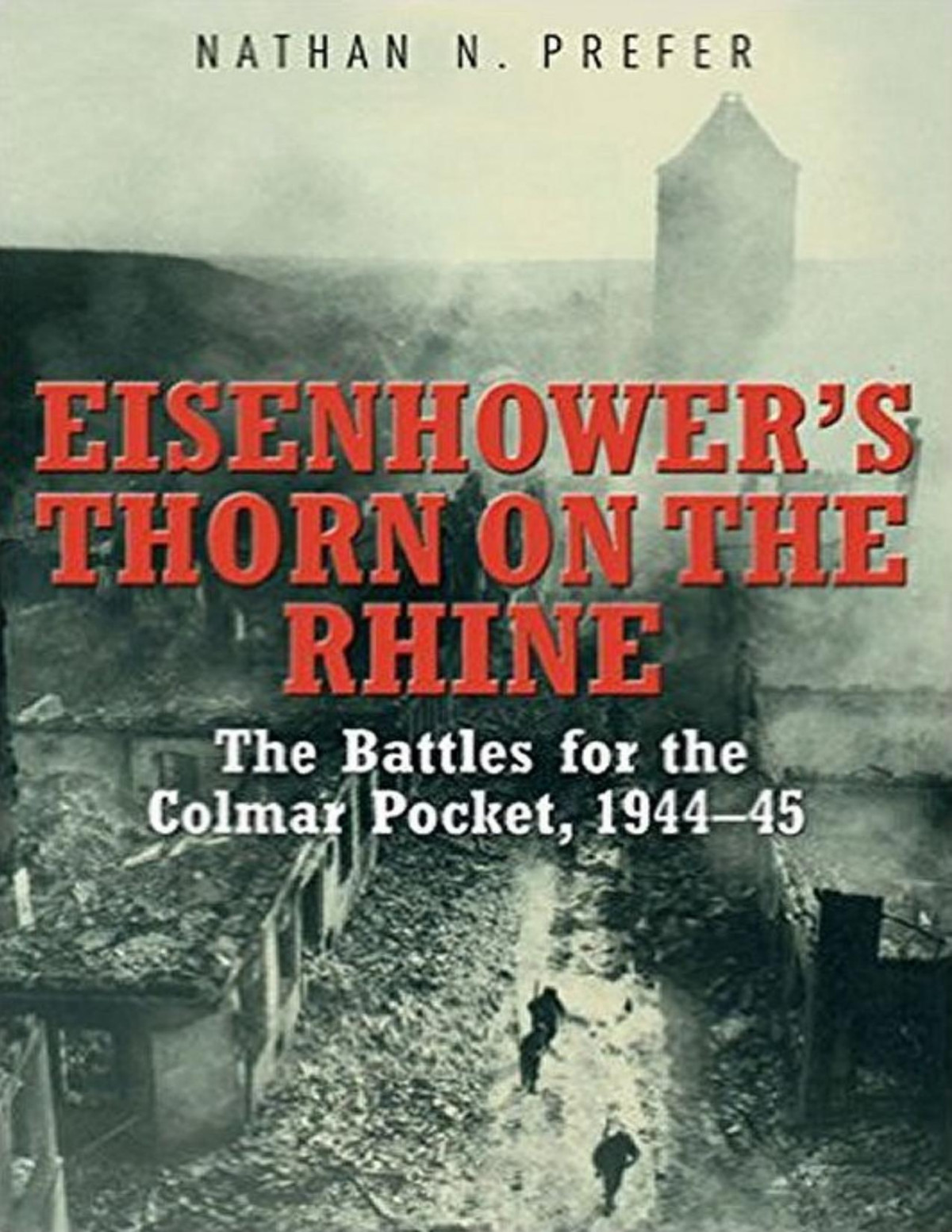 Eisenhowers Thorn On The Rhine The Battles For The Colmar Pocket 194445 1st Edition Nathan Prefer