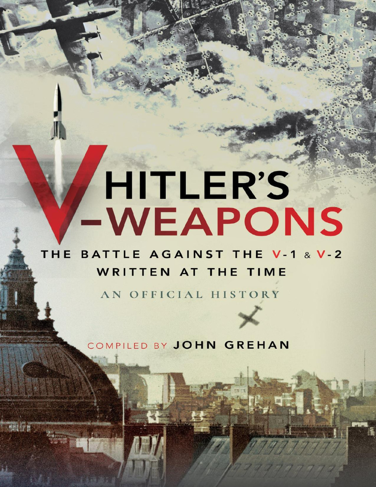Hitlers Vweapons An Official History Of The Battle Against The V1 And V2 In Wwii Kindle John Grehan Et El