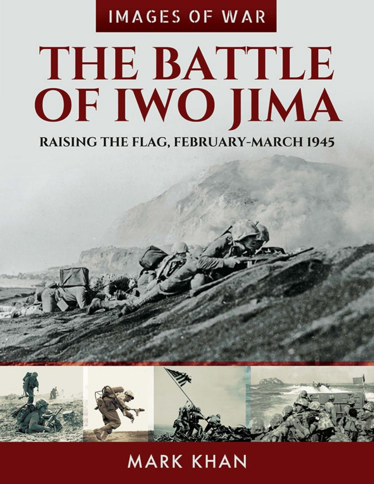The Battle Of Iwo Jima Raising The Flag Februarymarch 1945 Images Of War 1st Edition Mark Khan