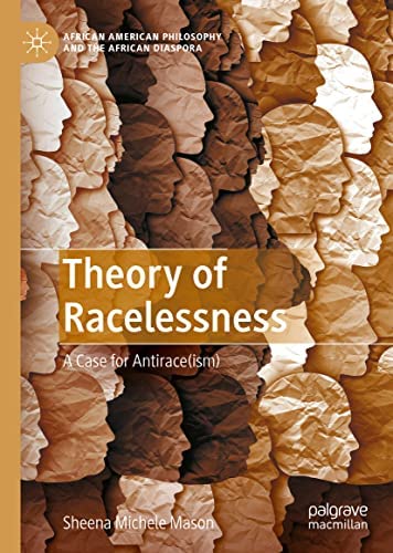 Theory Of Racelessness A Case For Antiraceism Sheena Michele Mason