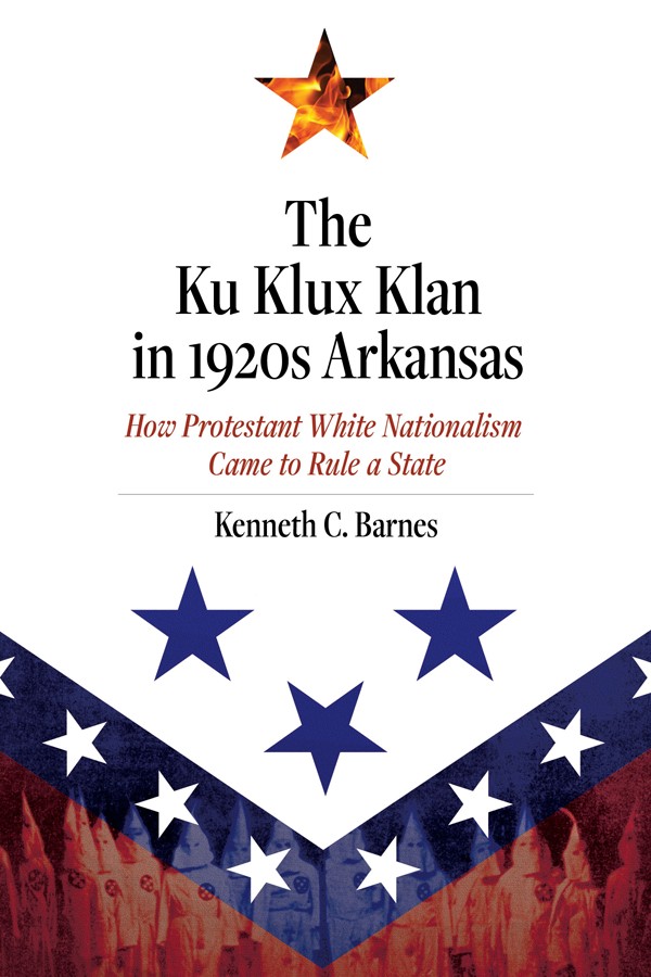 The Ku Klux Klan In 1920s Arkansas Kenneth C Barnes