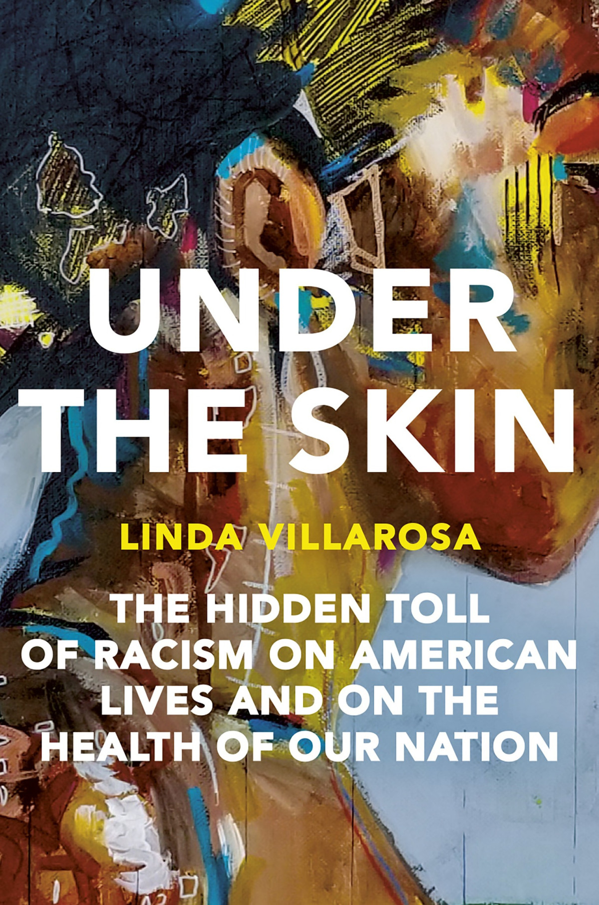 Under The Skin The Hidden Toll Of Racism On American Lives And On The Health Of Our Nation Linda Villarosa