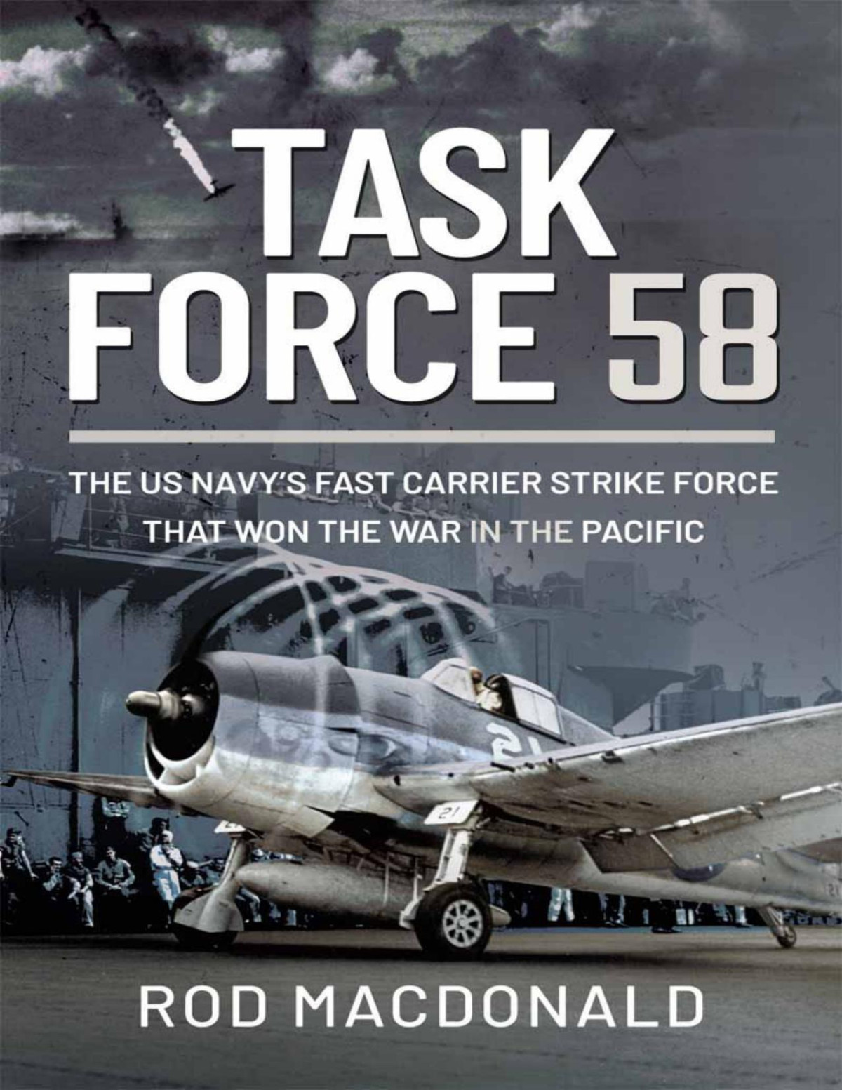 Task Force 58 The Us Navys Fast Carrier Strike Force That Won The War In The Pacific Rod Macdonald