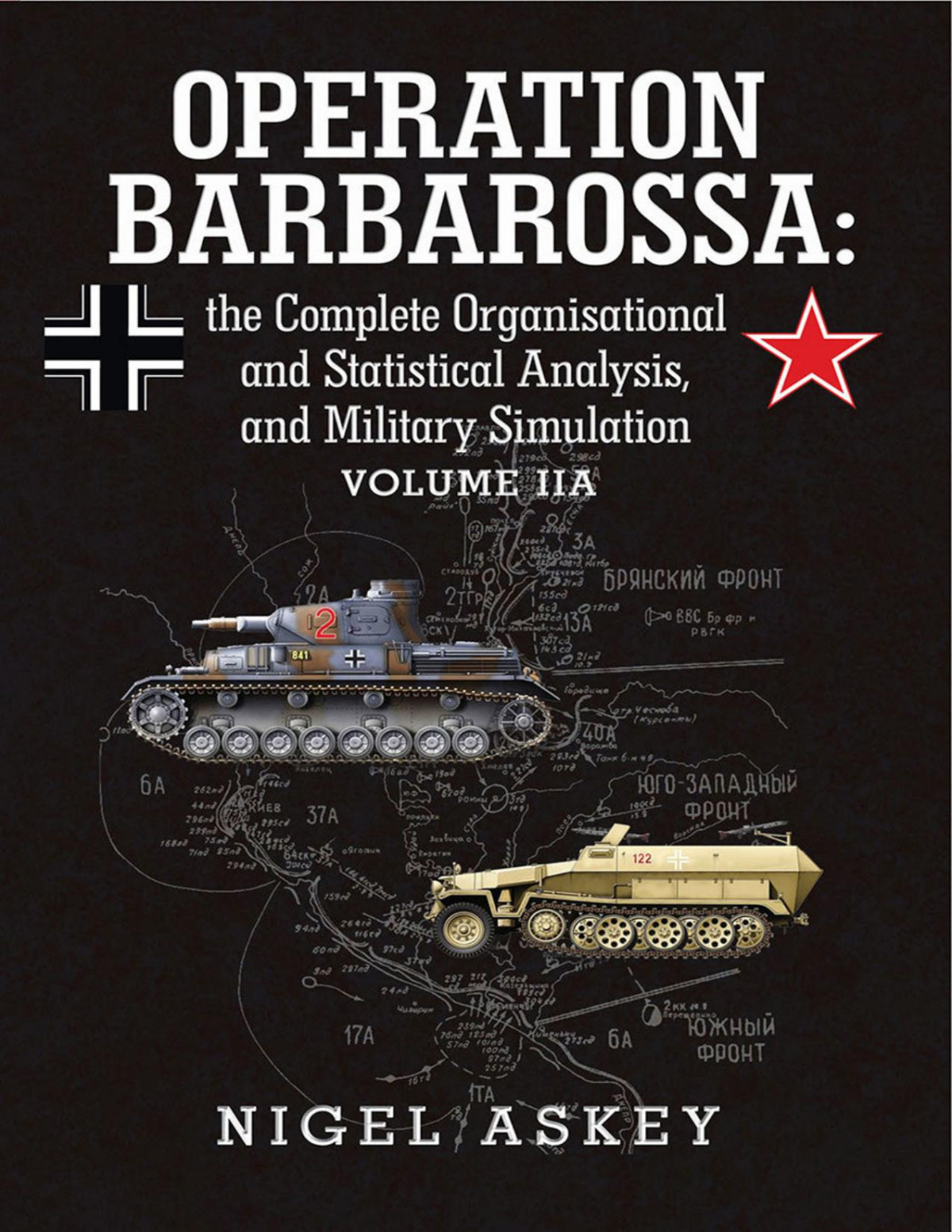 Operation Barbarossa The Complete Organisational And Statistical Analysis And Military Simulation Volume Iia Nigel Askey