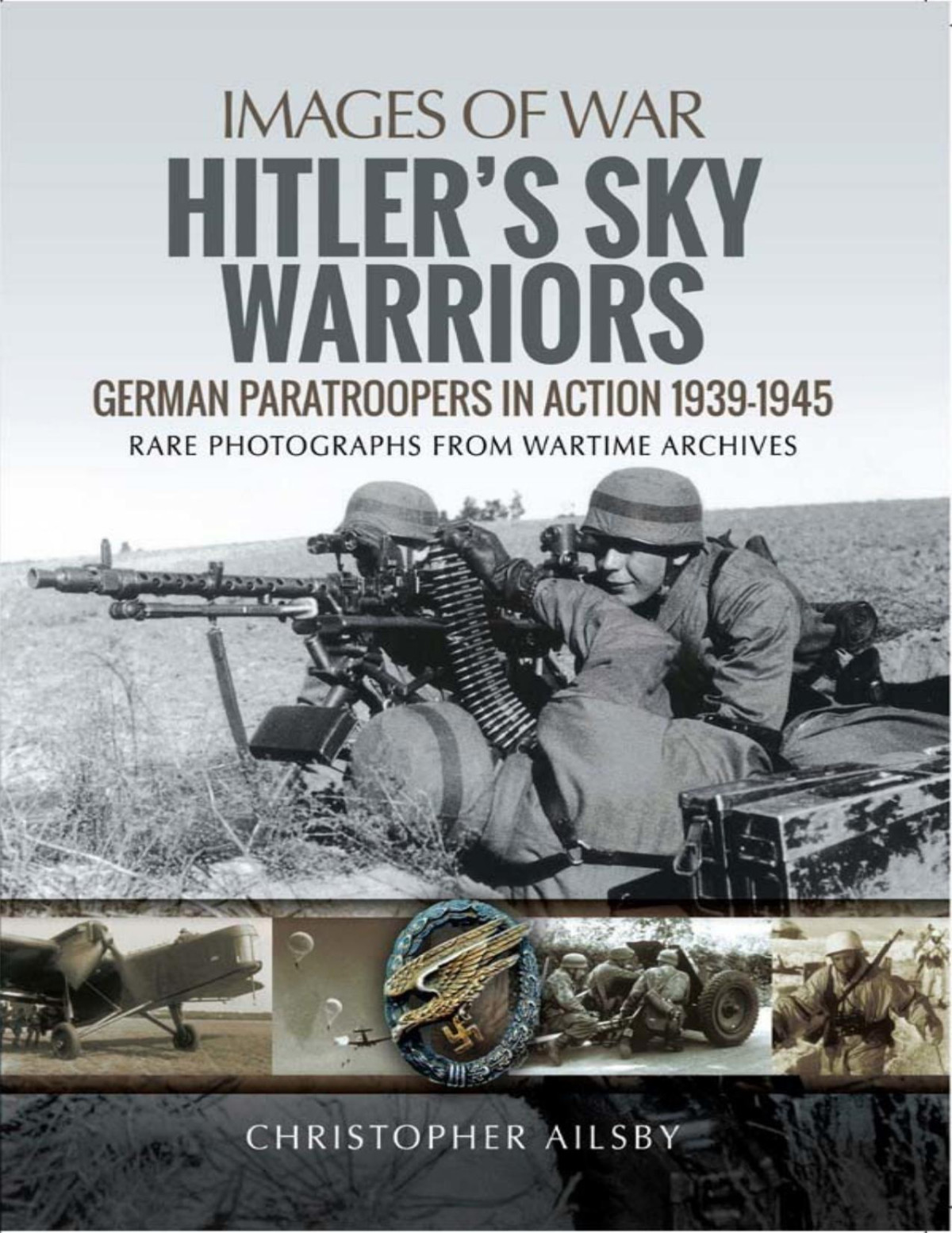 Hitlers Sky Warriors German Paratroopers In Action 19391945 Images Of War Christopher Ailsby