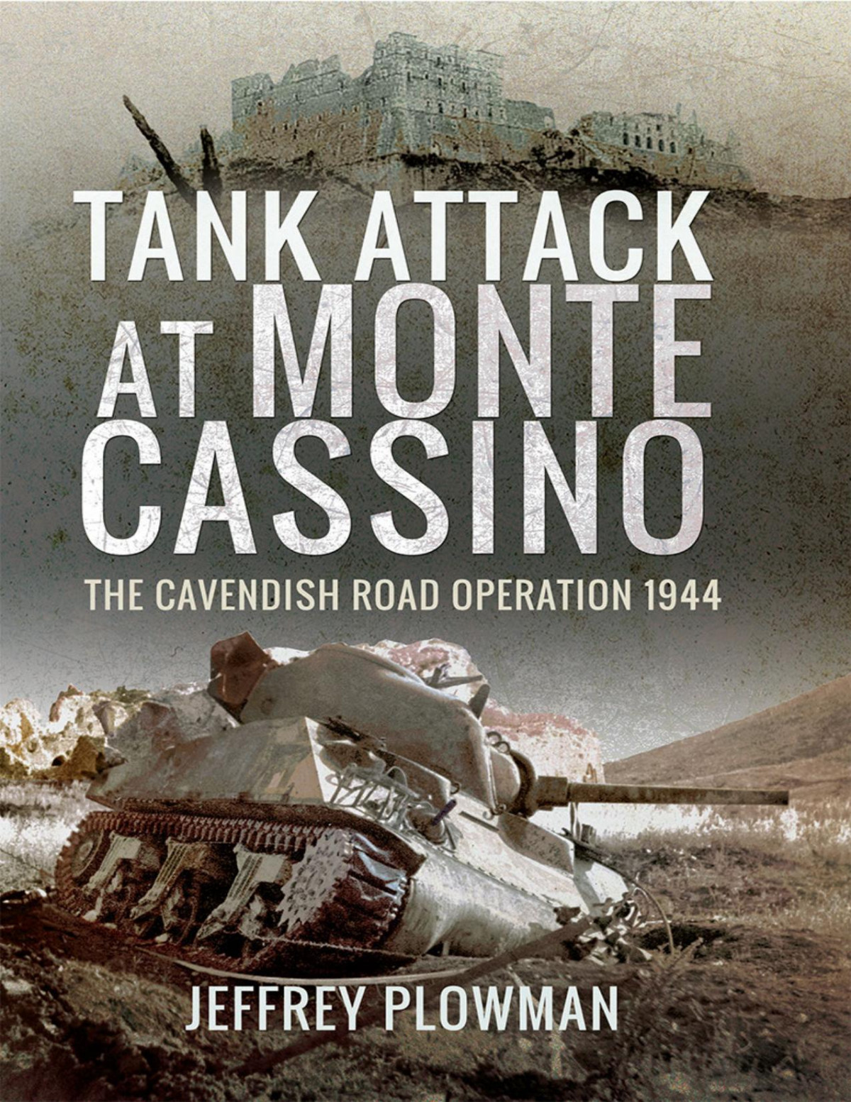 Tank Attack At Monte Cassino The Cavendish Road Operation 1944 Jeffrey Plowman