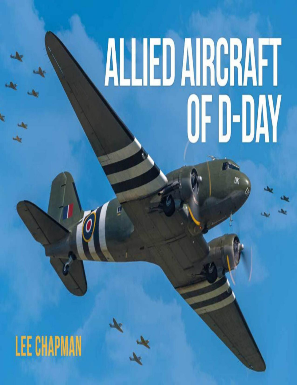 Allied Aircraft Of Dday A Photographic Guide To The Surviving Aircraft Of The Normandy Invasion Lee Chapman