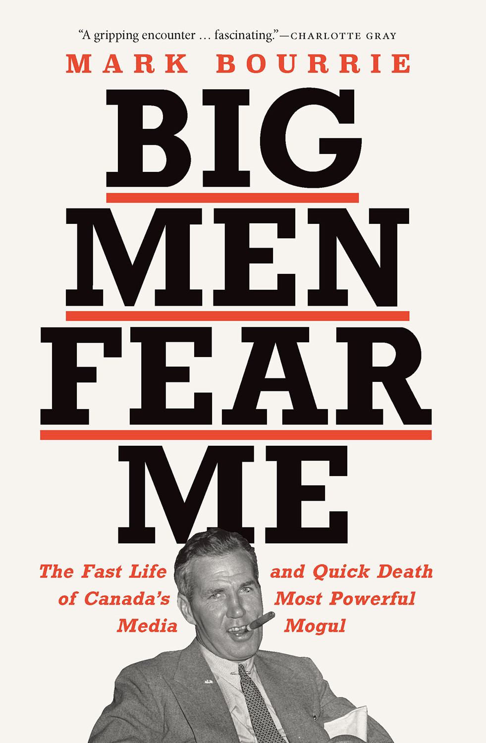 Big Men Fear Me The Fast Life And Quick Death Of Canadas Most Powerful Media Mogul Mark Bourrie