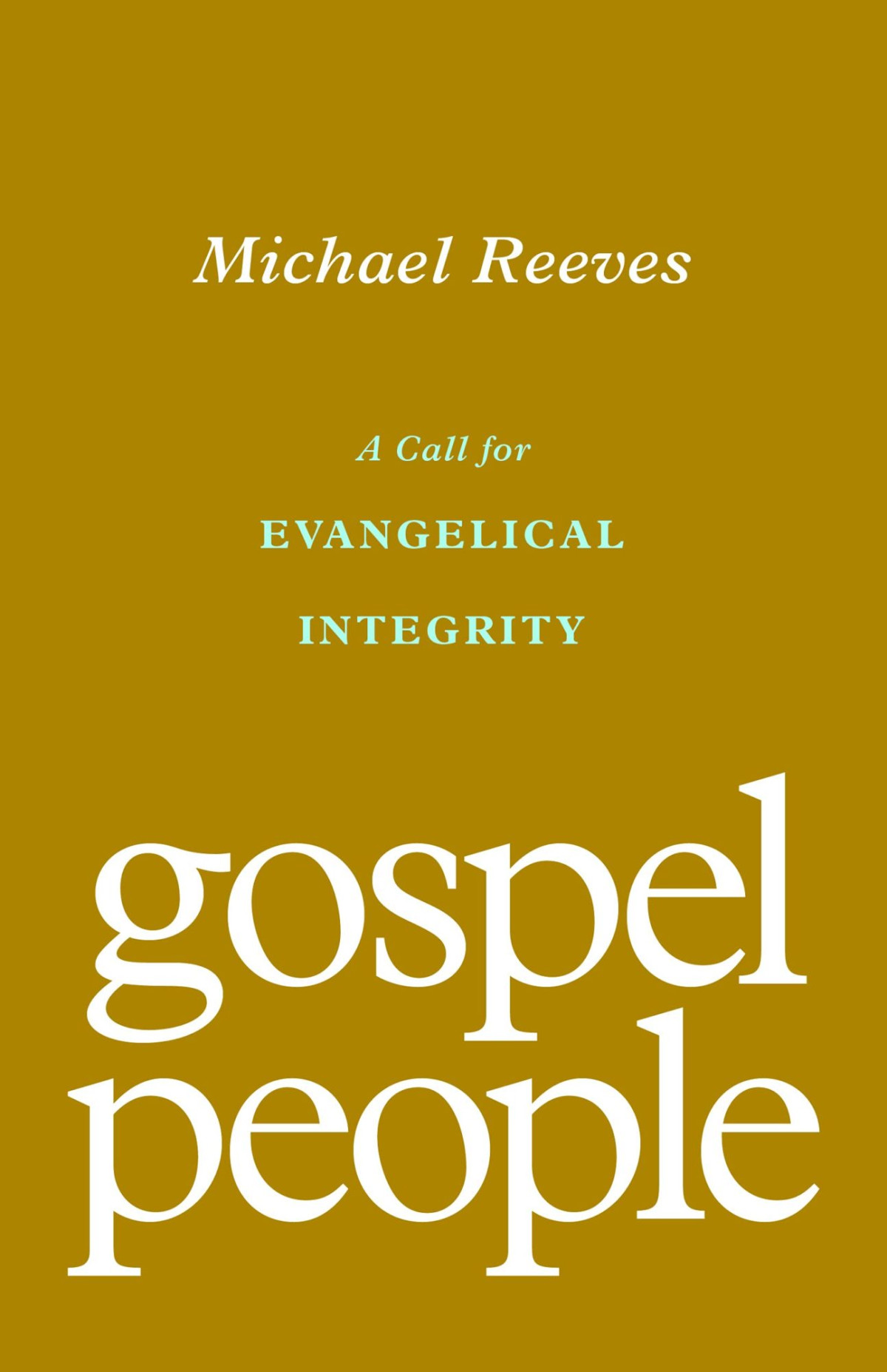 Gospel People A Call For Evangelical Integrity Michael Richard Ewert Reeves