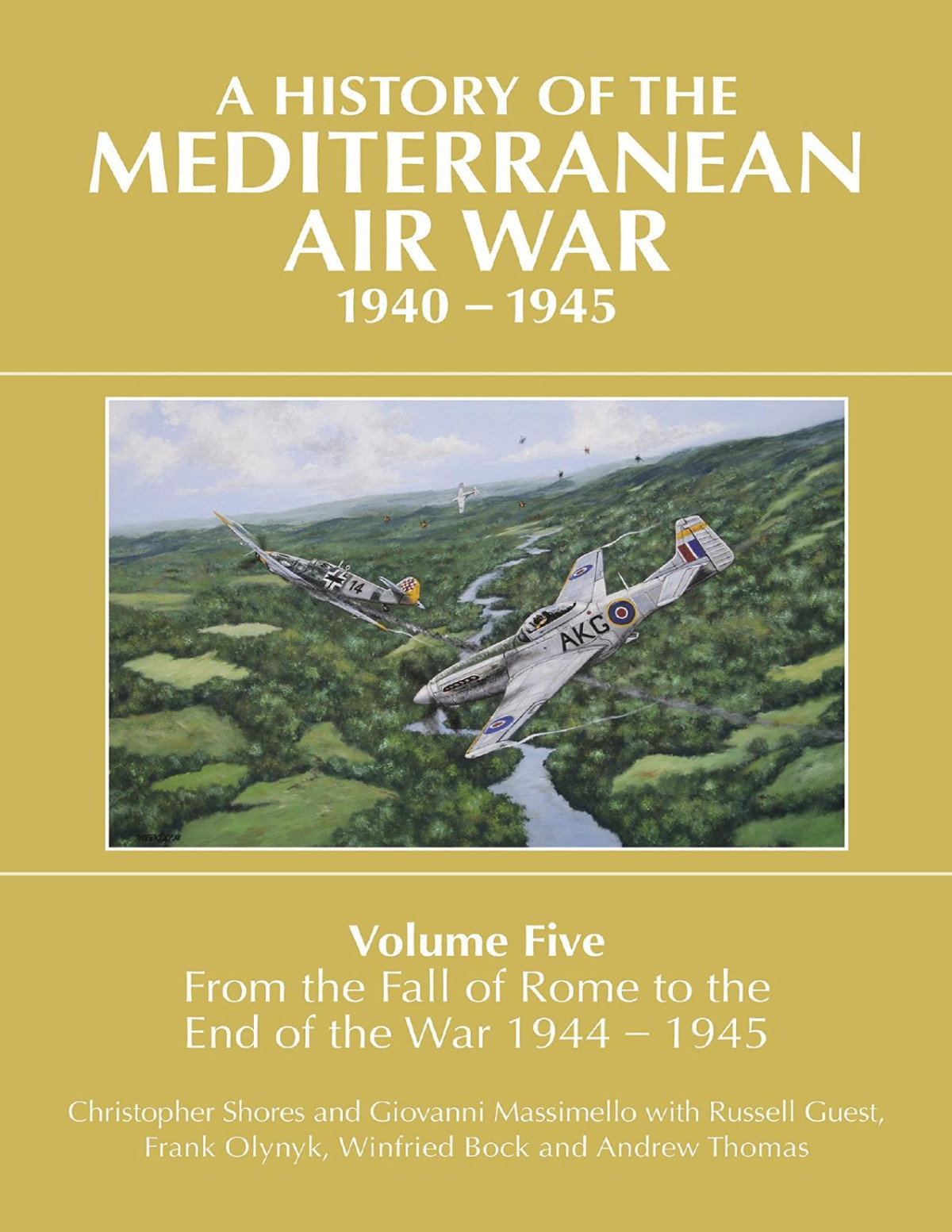 A History Of The Mediterranean Air War 19401945 Volume Five From The Fall Of Rome To The End Of The War 19441945 Christopher Shores Giovanni Massimello Russell Guest