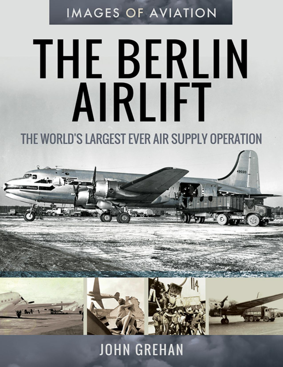 The Berlin Airlift The Worlds Largest Ever Air Supply Operation John Grehan