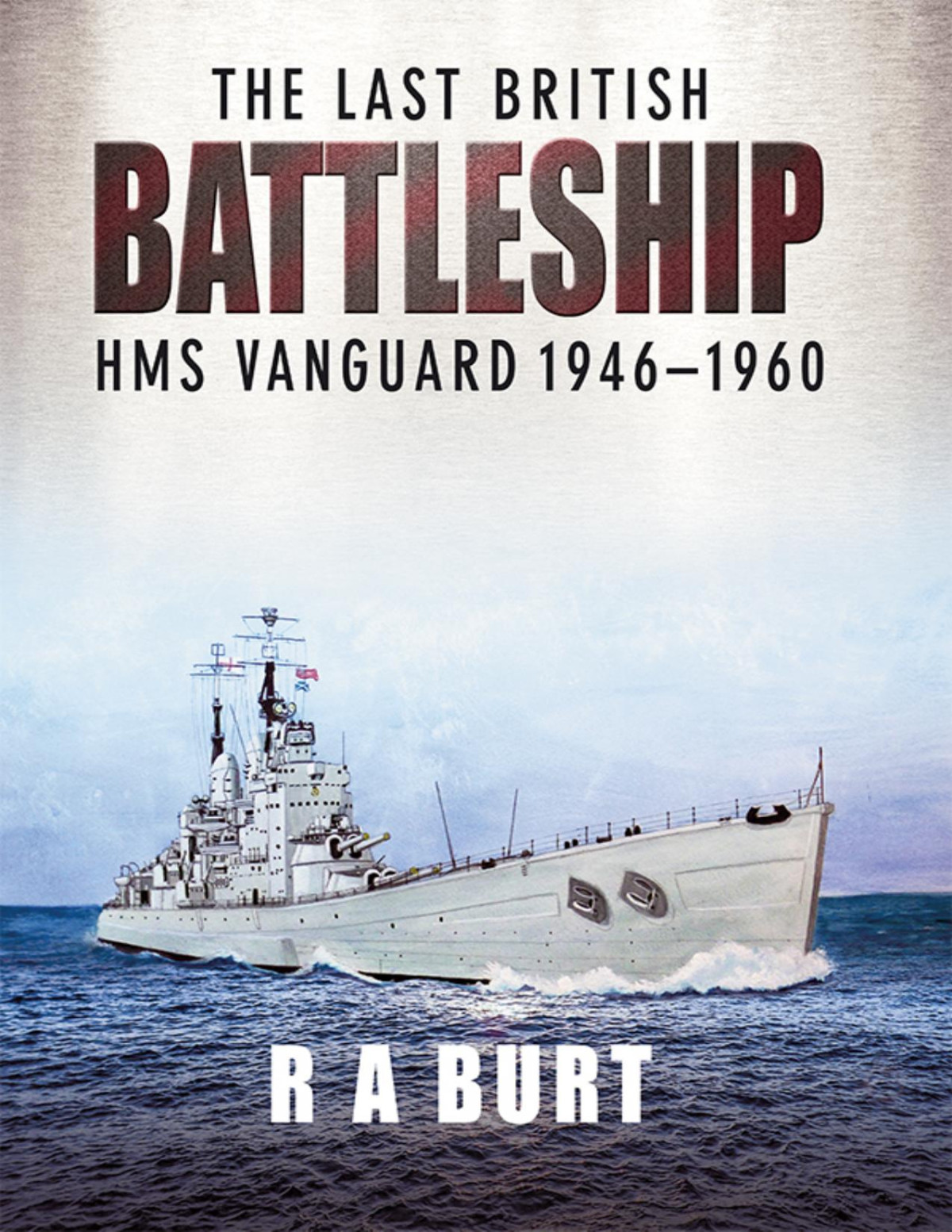The Last British Battleship Hms Vanguard 19461960 R A Burt