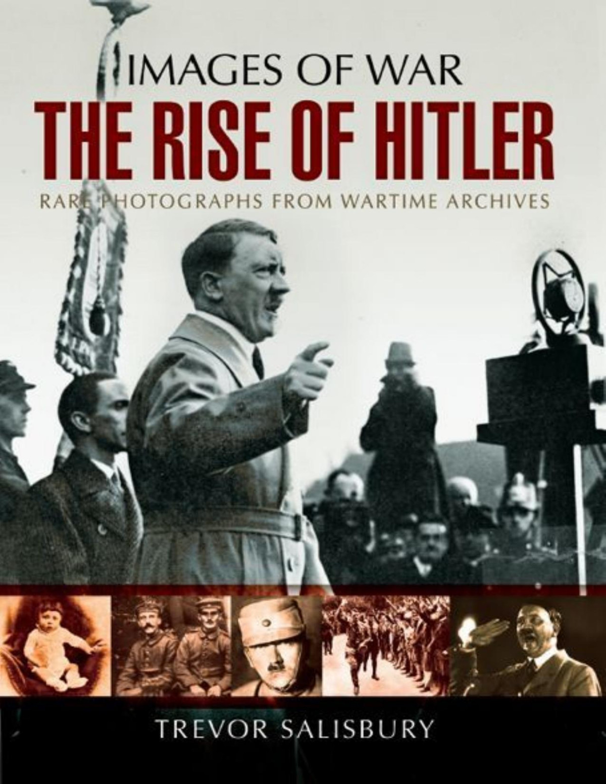 The Rise Of Hitler Deutschland Erwache Images Of War Rare Photographs From Wartime Archives Reissue Trevor Salisbury