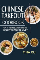 Chinese Takeout Cookbook Top 75 Homemade Chinese Takeout Recipes To Enjoy Tina Gu
