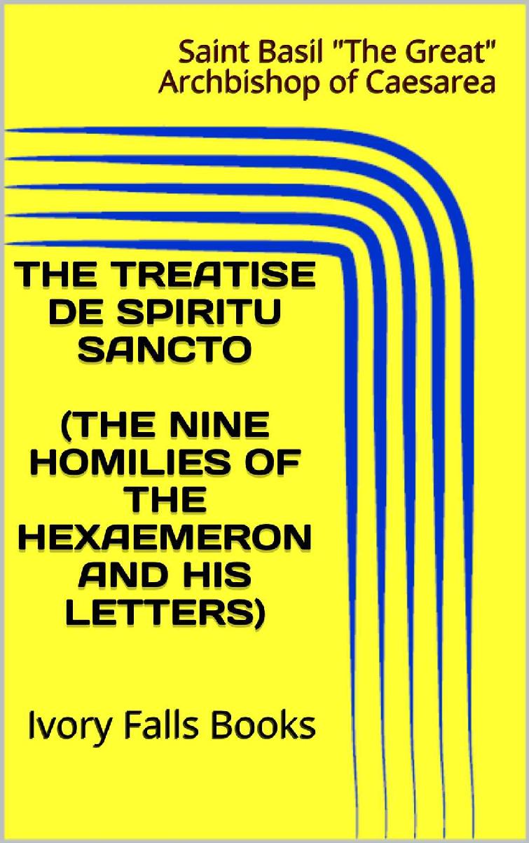 The Treatise De Spiritu Sancto The Nine Homilies Of The Hexaemeron And His Letters Saint Basil The Great Archbishop Of Caesarea