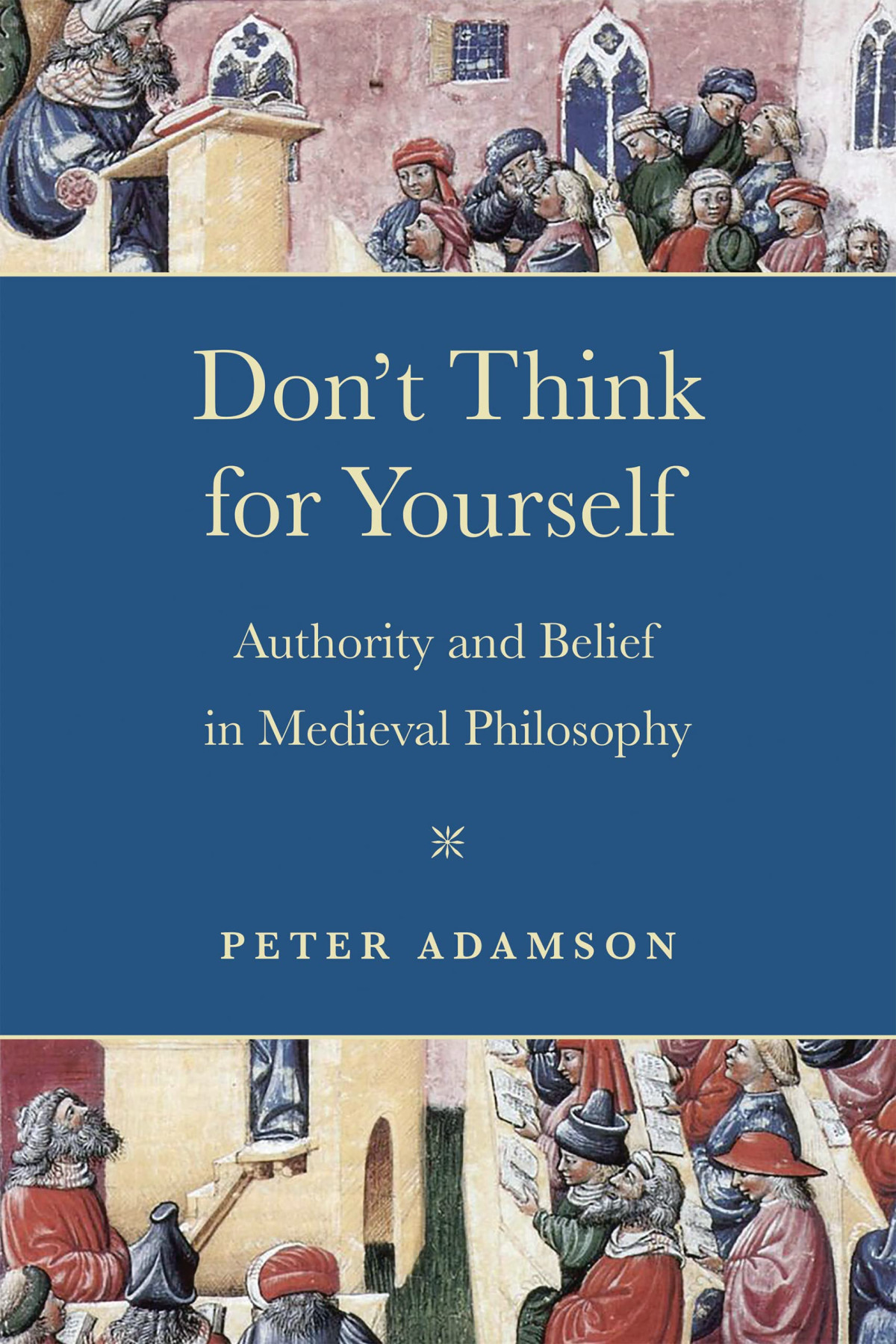 Dont Think For Yourself Authority And Belief In Medieval Philosophy Peter Adamson
