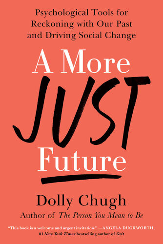 A More Just Future Psychological Tools For Reckoning With Our Past And Driving Social Change Dolly Chugh