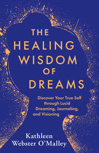 The Healing Wisdom Of Dreams Kathleen Webster Omalley