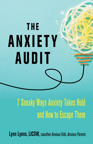 The Anxiety Audit Seven Sneaky Ways Anxiety Takes Hold And How To Escape Them Lynn Lyons