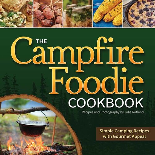The Campfire Foodie Cookbook Simple Camping Recipes With Gourmet Appeal Julia Rutland