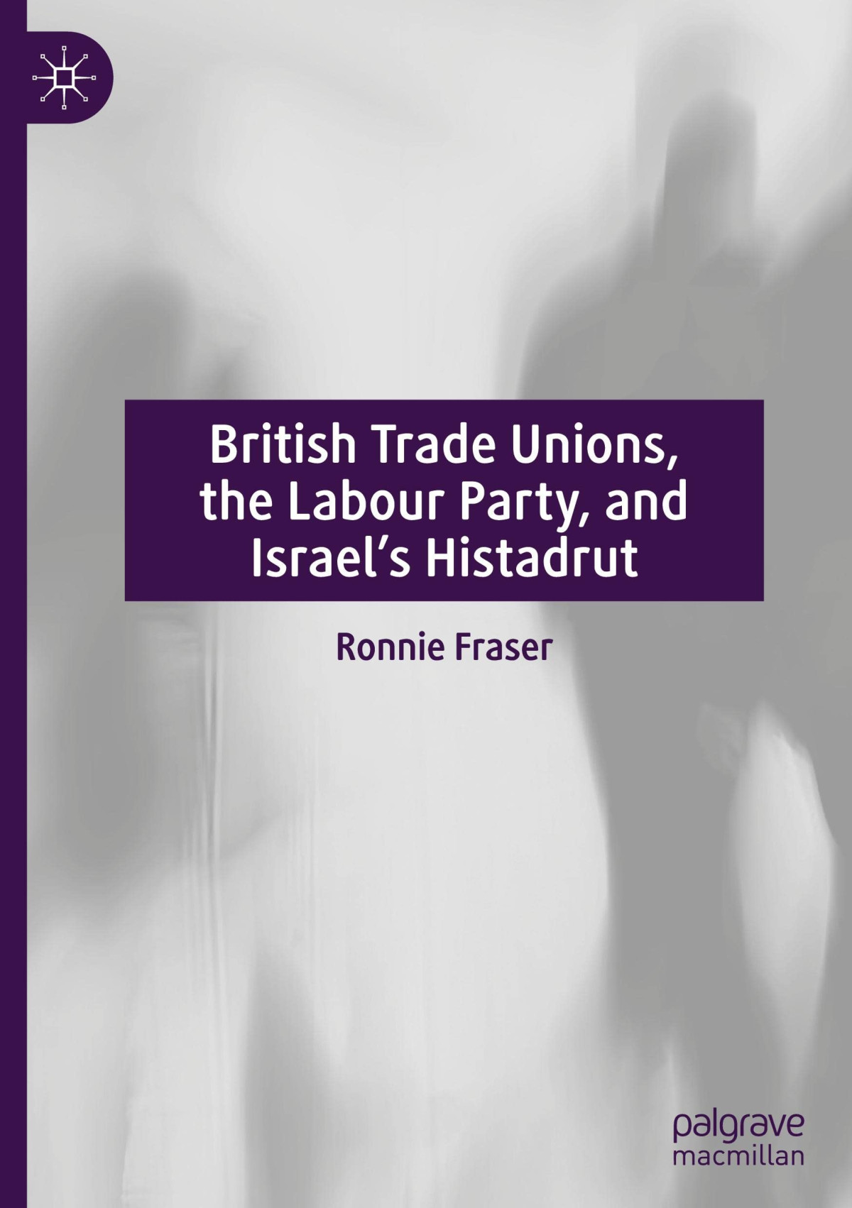 British Trade Unions The Labour Party And Israels Histadrut Ronnie Fraser