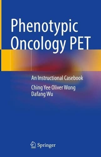 Phenotypic Oncology Pet An Instructional Casebook 1st Ed 2022 Ching Yee Oliver Wong
