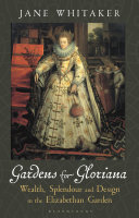 Gardens For Gloriana Wealth Splendour And Design In The Elizabethan Garden 1st Edition Jane Whitaker