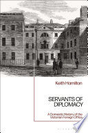 Servants Of Diplomacy A Domestic History Of The Victorian Foreign Office 1st Edition Keith Hamilton