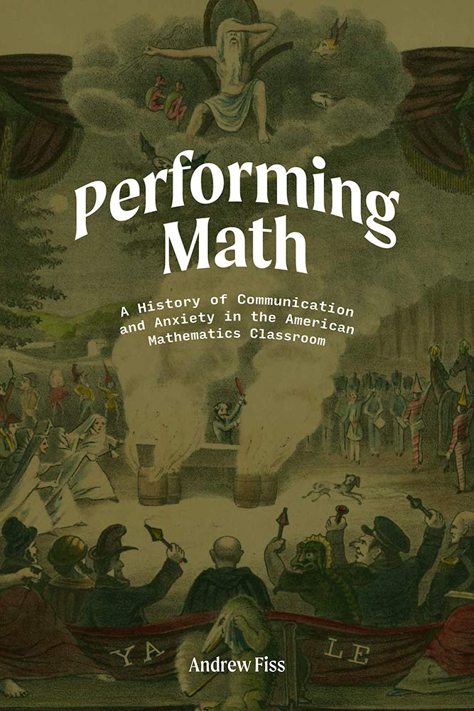 Performing Math A History Of Communication And Anxiety In The American Mathematics Classroom Andrew Fiss