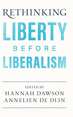 Rethinking Liberty Before Liberalism Hannah Dawson Annelien De Dijn