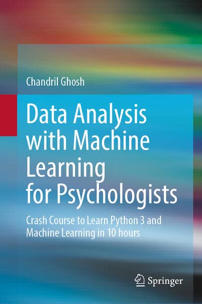 Data Analysis With Machine Learning For Psychologists Crash Course To Learn Python 3 And Machine Learning In 10 Hours Chandril Ghosh
