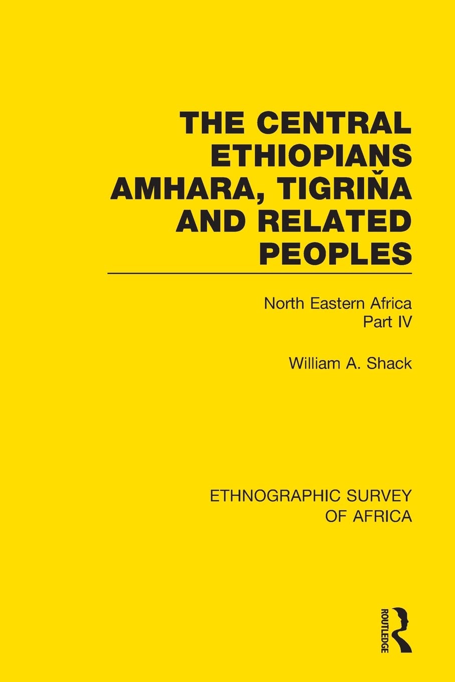 The Central Ethiopians Amhara Tigria And Related Peoples North Eastern Africa Part Iv William A Shack
