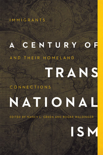 A Century Of Transnationalism Immigrants And Their Homeland Connections Nancy L Green