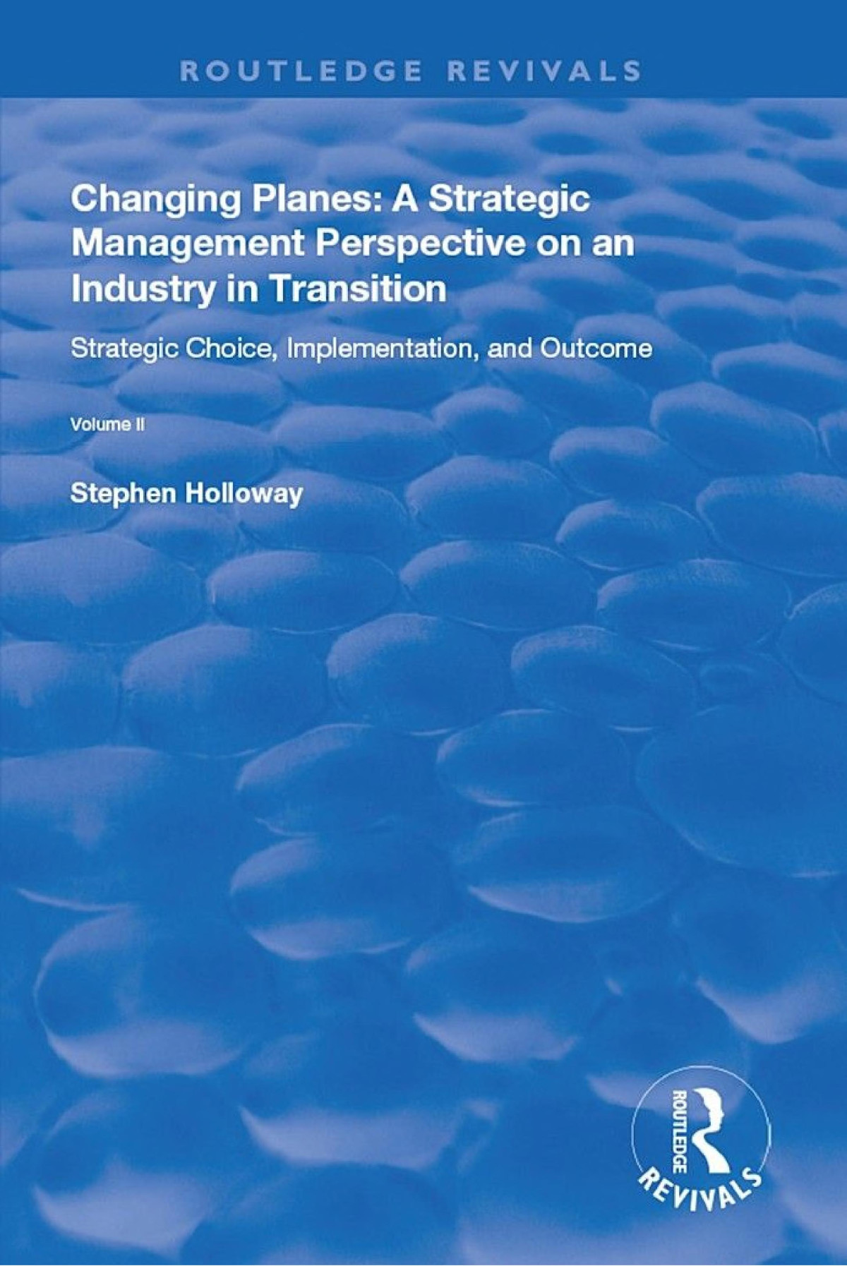 Changing Planes A Strategic Management Perspective On An Industry In Transition Volume Ii Stephen Holloway