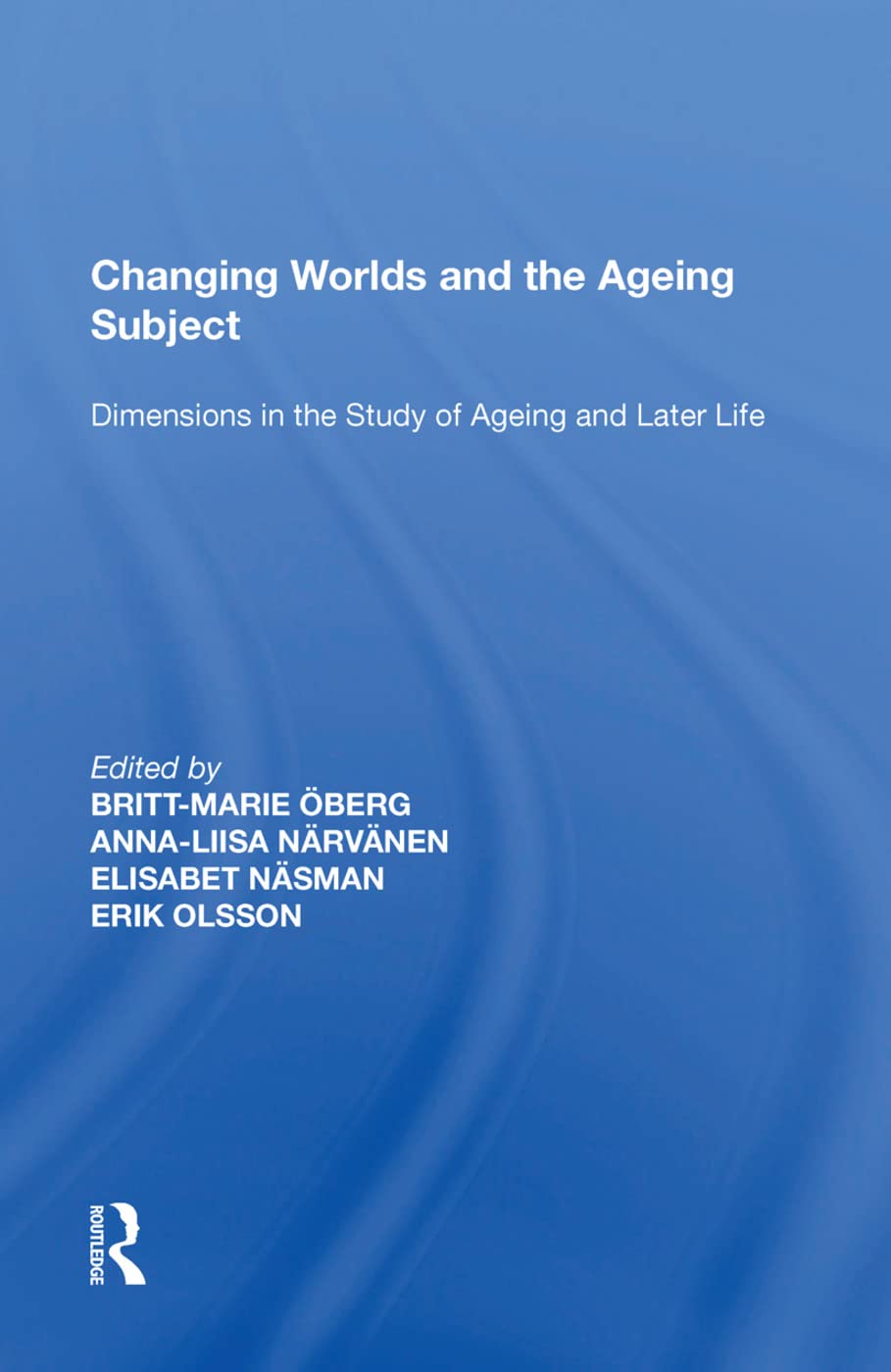 Changing Worlds And The Ageing Subject Dimensions In The Study Of Ageing And Later Life Brittmarie Berg