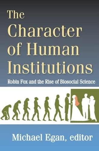 The Character Of Human Institutions Robin Fox And The Rise Of Biosocial Science Michael Egan