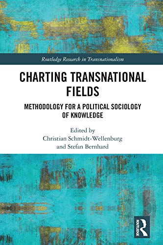 Charting Transnational Fields Methodology For A Political Sociology Of Knowledge Christian Schmidtwellenburg
