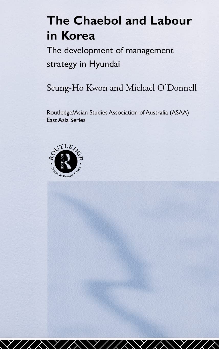 The Chaebol And Labour In Korea The Development Of Management Strategy In Hyundai Seungho Kwon