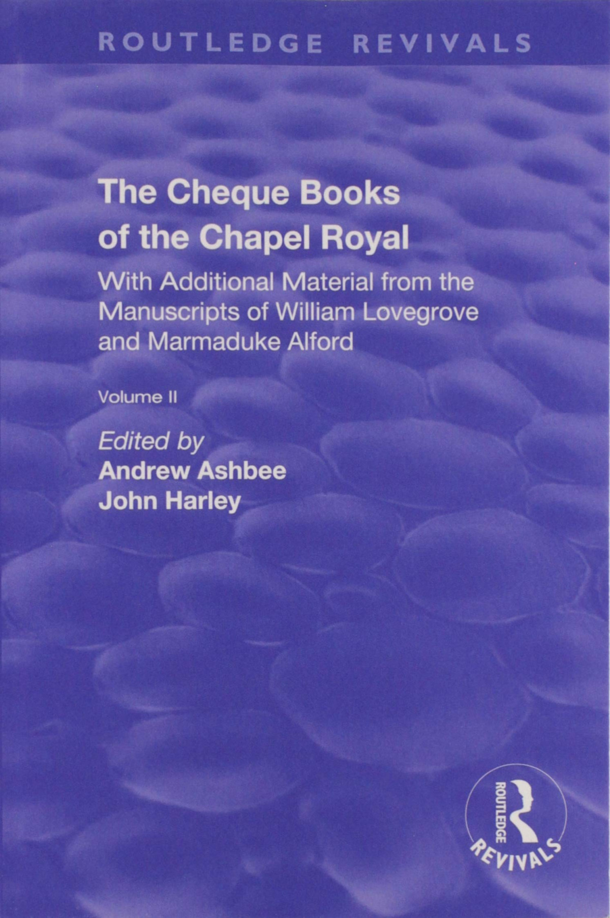 The Cheque Books Of The Chapel Royal With Additional Material From The Manuscripts Of William Lovegrove And Marmaduke Alford William Lovegrove
