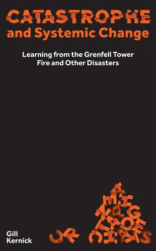 Catastrophe And Systemic Change Learning From The Grenfell Tower Fire And Other Disasters Gill Kernick