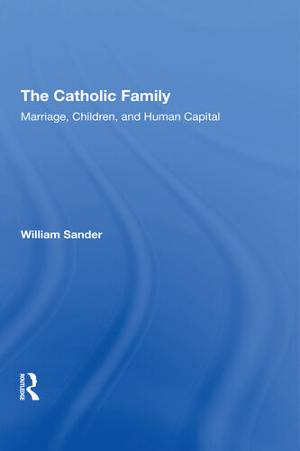The Catholic Family Marriage Children And Human Capital William Sander
