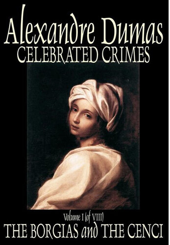Celebrated Crimes Vol I Of Viii The Borgias And The Cenci Alexandre Dumas Sr