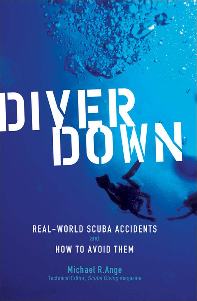 Diver Down Realworld Scuba Accidents And How To Avoid Them 1st Edition Michael R Ange