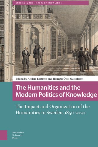 The Humanities And The Modern Politics Of Knowledge The Impact And Organization Of The Humanities In Sweden 18502020 Anders Ekstrm
