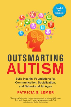 Outsmarting Autism Updated And Expanded Build Healthy Foundations For Communication Socialization And Behavior At All Ages Patricia S Lemer